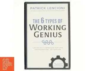 The 6 types of working genius : a better way to understand your gifts, your frustrations, and your team af Patrick Lencioni (1965-) (Bog)