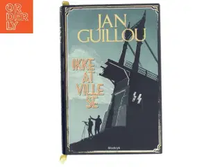 Ikke at ville se af Jan Guillou (Bog)