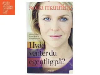 Hvad venter du egentlig på? : sådan vender du din frygt til personlig styrke af Sofia Manning (Bog)