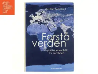 Forstå verden : politisk journalistik for fremtiden af Christian Kock (Bog)