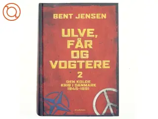 Ulve, får og vogtere : Den Kolde Krig i Danmark 1945-1991. Bind 2 af Bent Jensen (f. 1938) (Bog)