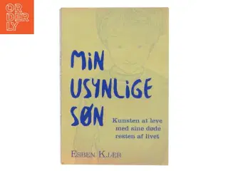 Min usynlige søn : kunsten at leve med sine døde resten af livet af Esben Kjær (Bog)