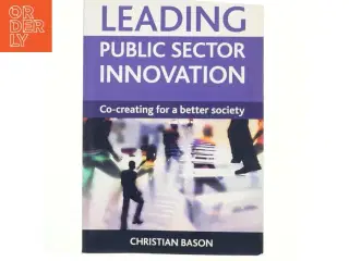 Leading public sector innovation : co-creating for a better society af Christian Bason (Bog)