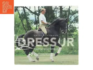 Dressur med hjerte og forstand : fra unghest til Grand Prix af Hasse Hoffmann (Bog)