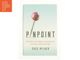 Pinpoint How GPS Is Changing Technology, Culture, and Our Minds af Greg Milner (Bog)
