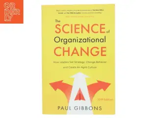 The science of organizational change : how leaders set strategy, change behavior, and create an agile culture af Paul Gibbons (Bog)