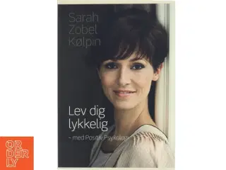 Lev dig lykkelig - med positiv psykologi af Sarah Zobel Kølpin (Bog)