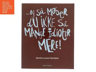 - og så møder du ikke så mange idioter mere! af Dorthe Louise Hjortskov (Bog)