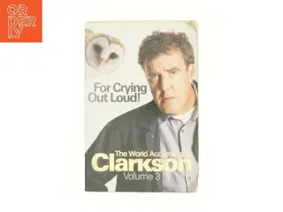 For Crying Out Loud! Vol. 3 : the World According to Clarkson by Jeremy Clarkson af Clarkson, Jeremy (Bog)