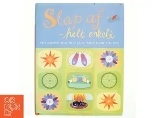 Slap af - helt enkelt : en illustreret guide til at sætte farten ned og nyde livet af Sarah Brewer (Bog)