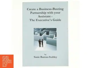 Create a Business-Busting Partnership with Your Assistant - the Executive&#39;s Guide af Susie Barron-Stubley (Bog)