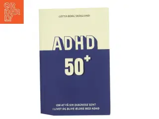 ADHD 50+ : om at få sin diagnose sent i livet og blive ældre med ADHD af Lotta Borg Skoglund (Bog)