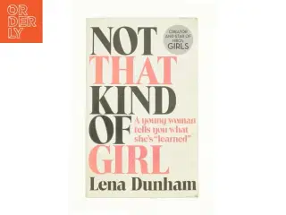 Not That Kind of Girl: a Young Woman Tells You What She's Learned af Lena Dunham (Bog)
