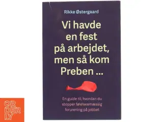 Vi havde en fest på arbejdet, men så kom Preben - : en guide til, hvordan du stopper følelsesmæssig forurening på jobbet af Rikke Østergaard (f. 1976)