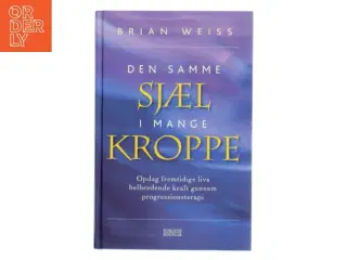 Den samme sjæl i mange kroppe : opdag fremtidige livs helbredende kraft gennem progressionsterapi af Brian L. Weiss (Bog)