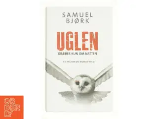 Uglen dræber kun om natten : krimi af Samuel Bjørk (f. 1969) (Bog)