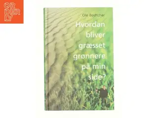 Hvordan bliver græsset grønnere på min side? af Ole Bødtcher (Bog)