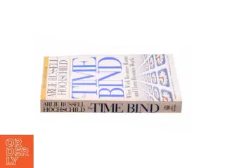 The Time Bind : When Work Becomes Home and Home Becomes Work by Arlie Russell Hochschild af Hochschild, Arlie Russell / Ehrenreich, Barbara / Kay, Sha