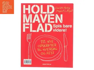 Spis maven flad : sådan gør du! : 111 skønne opskrifter : Hold maven flad : spis bare videre! : 111 nye opskrifter til hverdag og fest