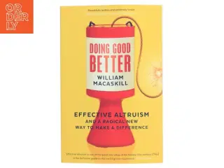 Doing good better : effective altruism and a radical new way to make a difference af William MacAskill (1987-) (Bog)