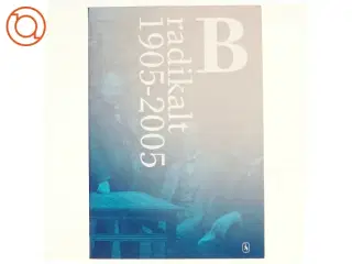 B - radikalt 1905-2005 af Sune Pedersen og Bo Lidegaard (Bog)