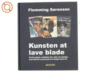 Kunsten at lave blade : hvad enhver redaktør bør vide om design, journalistik og kunsten at fange læserne af Flemming Sørensen (f.