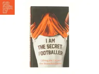 I Am the Secret Footballer : Lifting the Lid on the Beautiful Game by No Author Details af Anonymous (Bog)