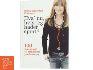 Hva&#39; nu, hvis jeg hader sport? : 100 spørgsmål til sundhedsprofessoren af Bente Klarlund Pedersen (Bog)