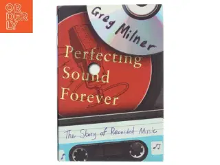 Perfecting sound forever : the story of recorded music af Greg Milner (Bog)