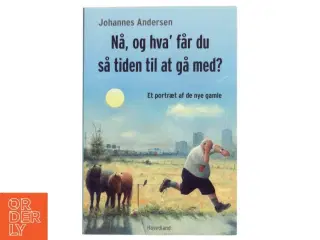 Nå, og hva&#39; får du så tiden til at gå med? : et portræt af de nye gamle af Johannes Andersen (f. 1950) (Bog)