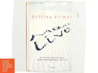 Mærk livet : elsk med nuet og bliv mere nærværende i dit liv af Bettina Vilmun (Bog)