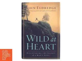 Wild at heart : discovering the secret of a man&#39;s soul af John Eldredge (Bog)