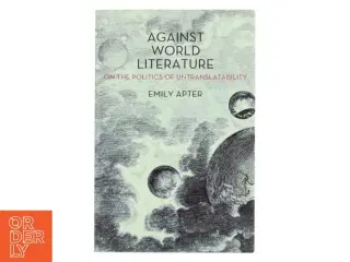 Against world literature : on the politics of untranslatability af Emily S. Apter (Bog)
