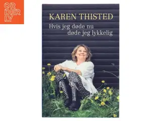 Hvis jeg døde nu døde jeg lykkelig af Karen Thisted (f. 1946) (Bog)