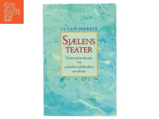 Sjælens teater : inkarnationsterapi og underbevidsthedens metaforer af Susan Harris (Bog)
