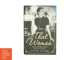 That Woman : the Life of Wallis Simpson, Duchess of Windsor af Anne Sebba (Bog)
