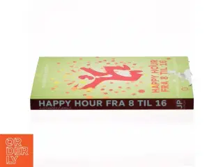 Happy hour fra 8 til 16 : styrk arbejdsglæden, forkæl bundlinjen af Alexander Kjerulf (Bog)