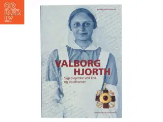 Valborg Hjorth : sygeplejerske ved Øst- og Vestfronten : optegnelser om ca. 10 års ambulancefærd m.m. skrevet til en syg, tuberkul&#248