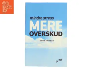Mindre stress - mere overskud af Bjarne Toftegård (Bog)