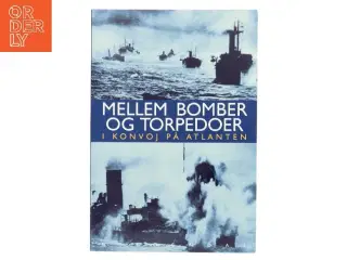 Mellem bomber og torpedoer : i konvoj på Atlanten : kaptajn Martin Bantz&#39; erindringer fra 1940 til 1945 (Bog)