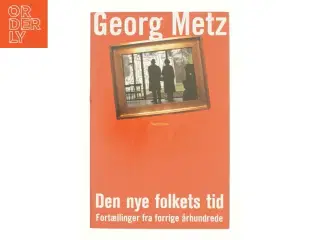 Den nye folkets tid : fortællinger fra forrige århundrede af Georg Metz (Bog)