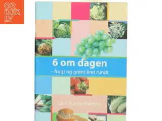6 om dagen : frugt og grønt året rundt af Lars Sonne-Hansen (Bog)