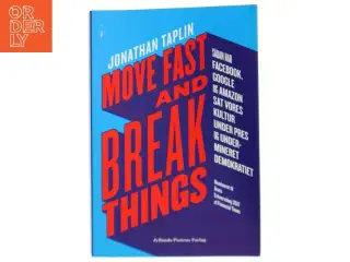 Move fast and break things : sådan har Google, Facebook og Amazon sat vores kultur under pres og undermineret demokratiet af Jonathan Taplin (Bog