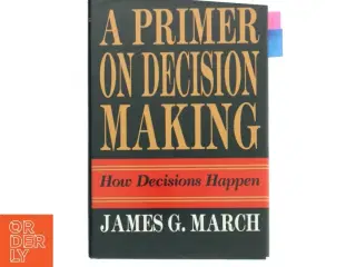 A primer on decision making : how decisions happen af James G. March (Bog)