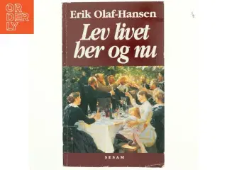 Lev livet her og nu af Erik Olaf-Hansen (Bog)