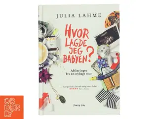 Hvor lagde jeg babyen? : afsløringer fra en nybagt mor af Julia Lahme (Bog)