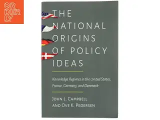 The national origins of policy ideas : knowledge regimes in the United States, France, Germany, and Denmark (Bog)