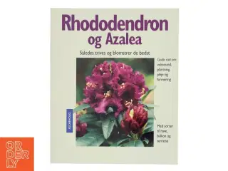 Rhododendron og azalea : sådan trives og blomstrer de bedst : ekspertråd om voksesteder, plantning, pleje og formering : med sorter til have