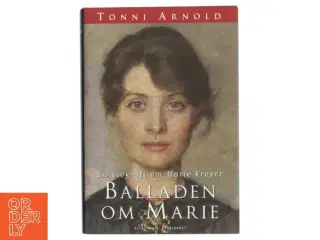 Balladen om Marie : en biografi om Marie Krøyer af Tonni Arnold (Bog)