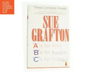 Three Complete Novels : a Is for Alibi; B Is for Burglar; C Is for Corpse by Sue Grafton af Sue Grafton (Bog)